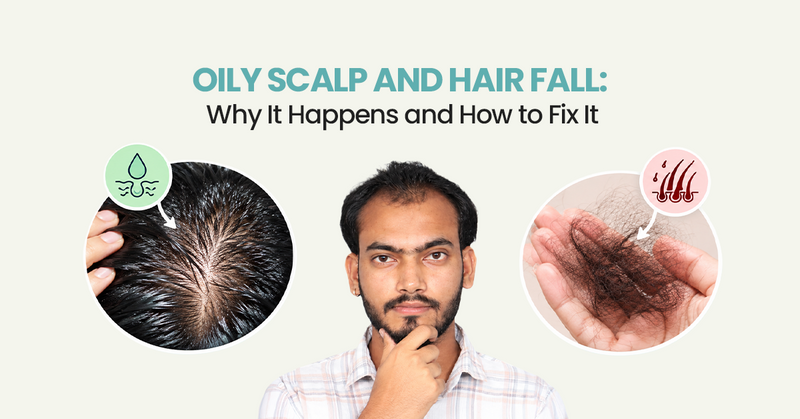 Oily Scalp and Hair Fall: Why It Happens and How to Fix It